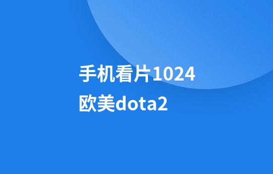 手机看片1024欧美dota2